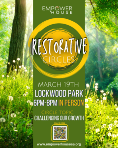Promotional graphic for Empower House Restorative Circles featuring a green forest landscape. Text reads: “Restorative Circles, March 19th, Lockwood Park, 6 PM–8 PM in person. Circle topic: Challenging Our Growth.”